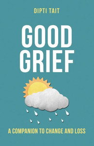 Good Grief: A Companion To Change And Loss Good Grief: A Companion To Change And Loss