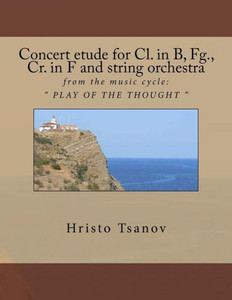 Concert Etude For Cl. In B, Fg., Cr. In F And String Orchestra: From The Music Cycle: " Play Of The Thought "