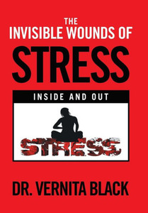 The Invisible Wounds Of Stress: Inside And Out The Invisible Wounds Of Stress: Inside And Out