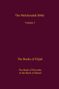 The Melchizedek Bible, Volume 3: The Books Of Elijah