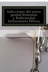 Infecciones Del Tracto Genital Femenino Y Enfermedad Inflamatoria Pelvica: Actualización Del Abordaje Diagnóstico Y TerapEutico (Spanish Edition)