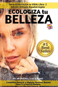 Ecologiza Tu Belleza : Edición Bilingüe Español-InglEs: CosmEtica Natural E Higiene Personal Buenas Para Ti Y Para El Planeta (Ecologiza Tu Vida) (Spanish Edition)