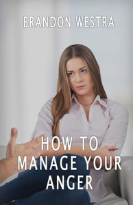 How To Manage Your Anger How To Manage Your Anger