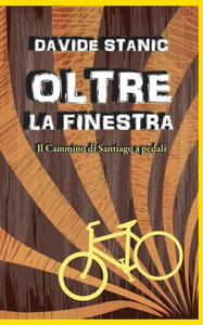 Oltre La Finestra: Il Cammino Di Santiago A Pedali (Italian Edition)