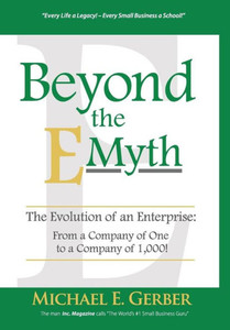 Beyond The E-Myth: The Evolution Of An Enterprise: From A Company Of One To A Company Of 1,000! Beyond The E-Myth: The Evolution Of An Enterprise: From A Company Of One To A Company Of 1,000!