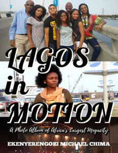 Lagos In Motion: A Photo Album Of Africa'S Largest Megacity (Lagos: Africa'S Largest Megacity) (Volume 1)