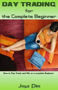 Day Trading For The Complete Beginner: How To Day Trade And Win As A Complete Beginner