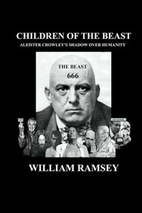 Children Of The Beast: Aleister Crowley'S Shadow Over Humanity.