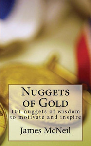 Nuggets Of Gold: 101 Nuggets Of Wisdom To Motivate And Inspire