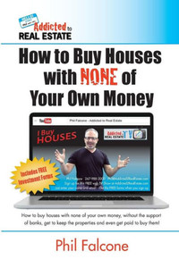 How To Buy Houses With None Of Your Own Money: Buy Houses Without Banks, Get To Keep The Properties, And Even Get Paid To Buy Them!: How To Buy Houses ... Properties, And Even Get Paid To Buy Them!