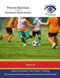 Soccer Awareness One Touch Training: Developing It'S Relationship With Movement Off The Ball (Soccer Awareness Book Series)