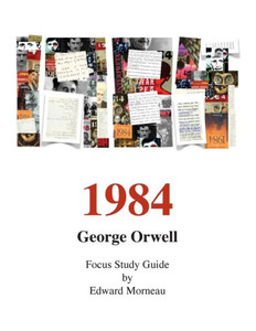 George Orwell'S 1984: A Focus Study Guide George Orwell'S 1984: A Focus Study Guide