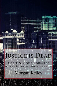 Justice Is Dead: Croft & Croft Romance Adventures ~ Book Seven~