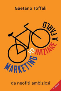 Marketing Per Iniziare A Farlo: Da Neofiti Ambiziosi (Marketing Per Neofiti Ambiziosi) (Italian Edition)