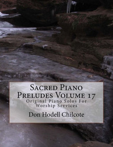 Sacred Piano Preludes Volume 17: Original Piano Solos For Worship Services
