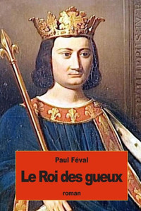 Le Roi Des Gueux (French Edition) Le Roi Des Gueux (French Edition)