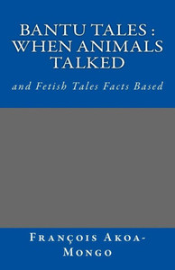Bantu Tales : When Animals Talked: And Fetish Tales Facts Based