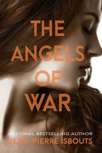 The Angels Of War: A Novel Of World War I The Angels Of War: A Novel Of World War I