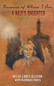 Because Of Whose I Am: A Nazi'S Daughter