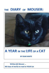 Diary Of Mouser: A Year In The Life Of A Cat Diary Of Mouser: A Year In The Life Of A Cat