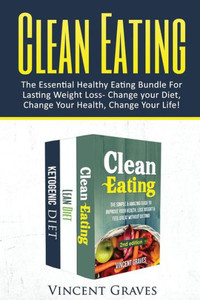 Clean Eating Bundle: The Essential Healthy Eating Bundle For Lasting Weight Loss- Change Your Diet, Change Your Health, Change Your Life! (Healthy Eating Series) Clean Eating Bundle: The Essential Healthy Eating Bundle For Lasting Weight Loss- Change Your Diet, Change Your Health, Change Your Life! (Healthy Eating Series)