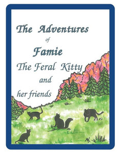 The Adventures Of Famie The Feral Kitty And Her Friends