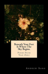 Beneath Your Feet Is Where The Sky Begins.: Poems From Year Zero