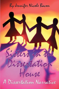 Sisters In The Dissertation House: A Dissertation Narrative