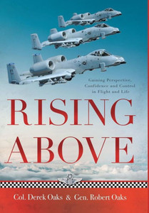 Rising Above: Gaining Perspective, Confidence And Control In Flight And Life Rising Above: Gaining Perspective, Confidence And Control In Flight And Life