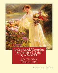 Ayala'S Angel, By Anthony Trollope (Complete Set Volume 1,2 And 3) A Novel