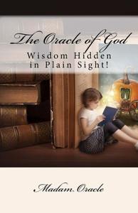 The Oracle Of God: Wisdom Hidden In Plain Sight The Oracle Of God: Wisdom Hidden In Plain Sight