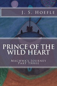 Prince Of The Wild Heart: Machwa'S Journey Part Three
