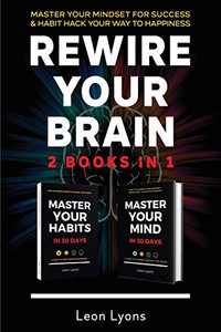 Rewire Your Brain: 2 Books in 1 Master Your Mindset For Success & Habit Hack Your Way To Happiness: Change Mindset & How To Change Habits in 30 days