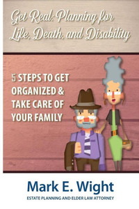 Get Real: Planning For Life, Death & Disability Get Real: Planning For Life, Death & Disability