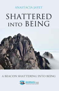 Shattered Into Being: A Beacon Shattering Into Being Shattered Into Being: A Beacon Shattering Into Being