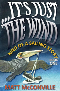 ...It'S Just The Wind: Kind Of A Sailing Story ...It'S Just The Wind: Kind Of A Sailing Story
