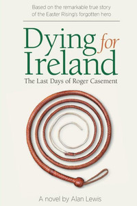 Dying For Ireland: The Last Days Of Roger Casement