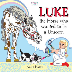 Luke The Horse Who Wanted To Be A Unicorn (Be The Magic You Are)