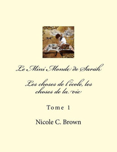 Le Mini Monde De Sarah: Les Choses De L'Ecole, Les Choses De La Vie (French Edition)