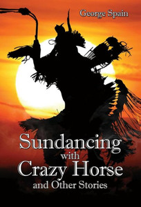 Sundancing With Crazy Horse And Other Stories