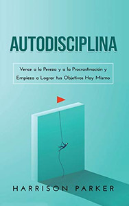 Autodisciplina: Vence a la Pereza y a la Procrastinación y Empieza a Lograr tus Objetivos Hoy Mismo (Spanish Edition) - Hardcover