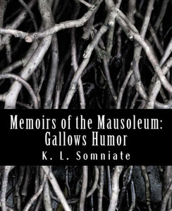 Memoirs Of The Mausoleum: Gallows Humor Memoirs Of The Mausoleum: Gallows Humor