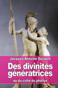 Des DivinitEs GEnEratrices: Ou Du Culte Du Phallus (French Edition)