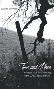 Time And Place: A Year'S Worth Of Musings From Gray Horse Ranch Time And Place: A Year'S Worth Of Musings From Gray Horse Ranch