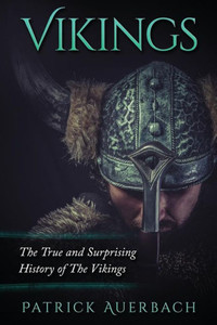 Vikings: The True And Surprising History Of The Vikings (Viking History Books) Vikings: The True And Surprising History Of The Vikings (Viking History Books)