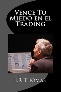 Vence Tu Miedo En El Trading (Spanish Edition) Vence Tu Miedo En El Trading (Spanish Edition)