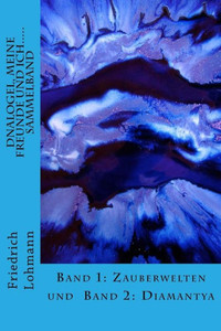 Dnalogel, Meine Freunde Und Ich..... Sammelband: Band 1: Zauberwelten Und Band 2: Diamantya (German Edition)