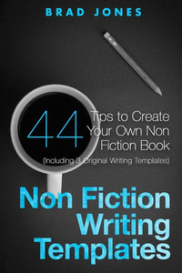 Non Fiction Writing Templates: 44 Tips To Create Your Own Non Fiction Book (Writing Templates, Writing Non Fiction, Kindle Publishing)