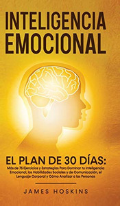 Inteligencia Emocional - El Plan de 30 Días: Más de 75 Ejercicios y Estrategias Para Dominar tu Inteligencia Emocional, las Habilidades Sociales y de ... Analizar a las Personas (Spanish Edition)