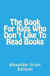 The Book For Kids Who Don'T Like To Read Books The Book For Kids Who Don'T Like To Read Books